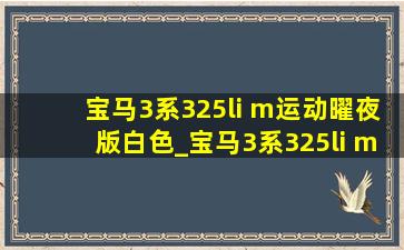 宝马3系325li m运动曜夜版白色_宝马3系325li m运动曜夜版白色街拍